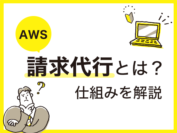 AWSの請求代行サービスのメリット＆デメリット｜比較するポイントを解説