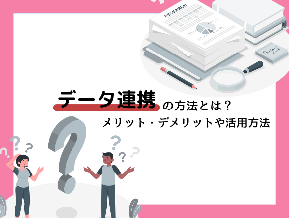 データ連携をしないとどうなる？メリット・デメリットややり方を紹介