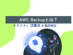 AWS Backupとは？料金体系や利用するメリット・注意点を紹介