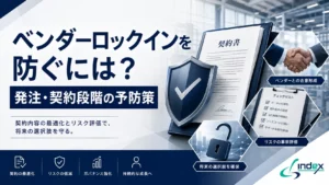 ベンダーロックインを防ぐには？発注・契約段階でできる予防策と回避のポイント【製造業向け】
