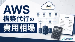 AWS構築代行の費用相場｜初期費用の内訳・見積の見方・会社の選び方を解説